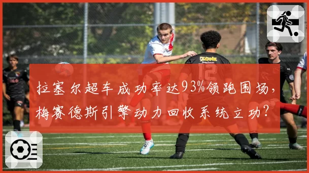 拉塞尔超车成功率达93%领跑围场,梅赛德斯引擎动力回收系统立功?