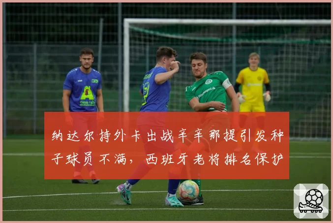纳达尔持外卡出战辛辛那提引发种子球员不满,西班牙老将排名保护规则再遭炮轰
