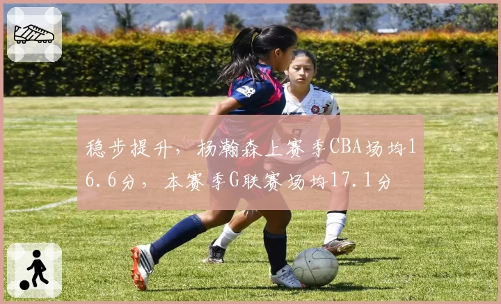 稳步提升，杨瀚森上赛季CBA场均16.6分，本赛季G联赛场均17.1分