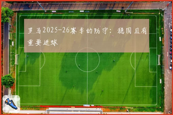 罗马2025-26赛季的防守:稳固且有重要进球