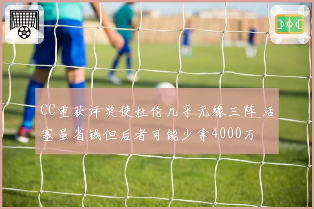 CC重获评奖使杜伦几乎无缘三阵 活塞虽省钱但后者可能少拿4000万